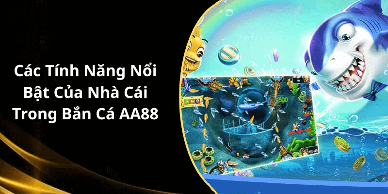 Các Tính Năng Nổi Bật Của Nhà Cái Trong Bắn Cá AA88