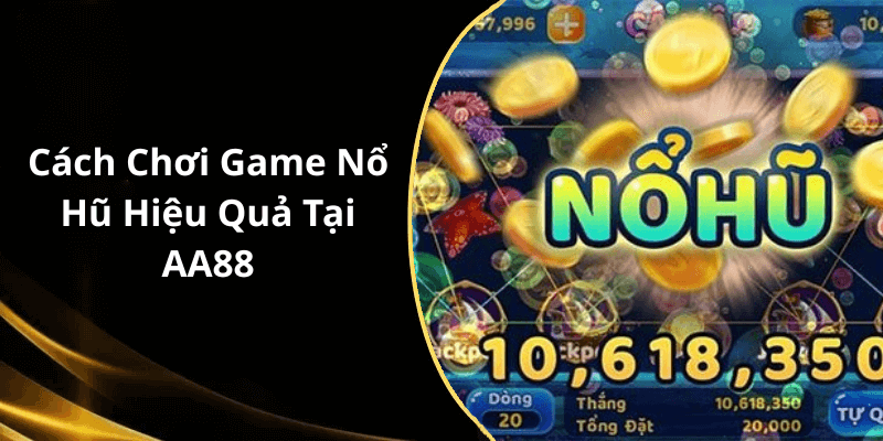 Cách Chơi Game Nổ Hũ Hiệu Quả Tại AA88