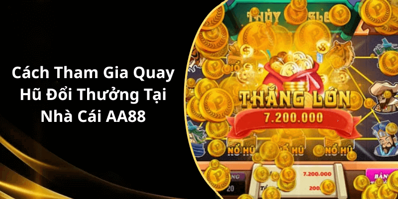 Cách Tham Gia Quay Hũ Đổi Thưởng Tại Nhà Cái AA88