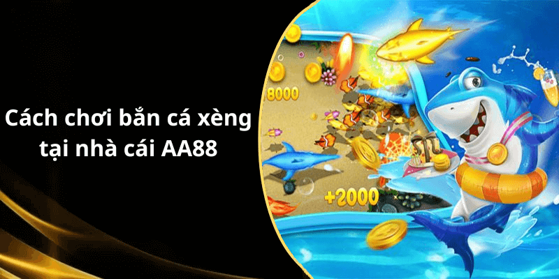 Cách chơi bắn cá xèng tại nhà cái AA88