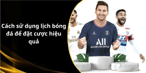 Cách sử dụng lịch bóng đá để đặt cược hiệu quả
