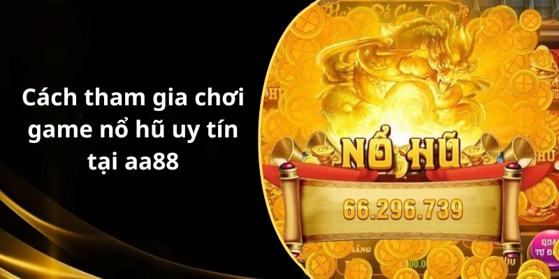 Cách tham gia chơi game nổ hũ uy tín tại aa88