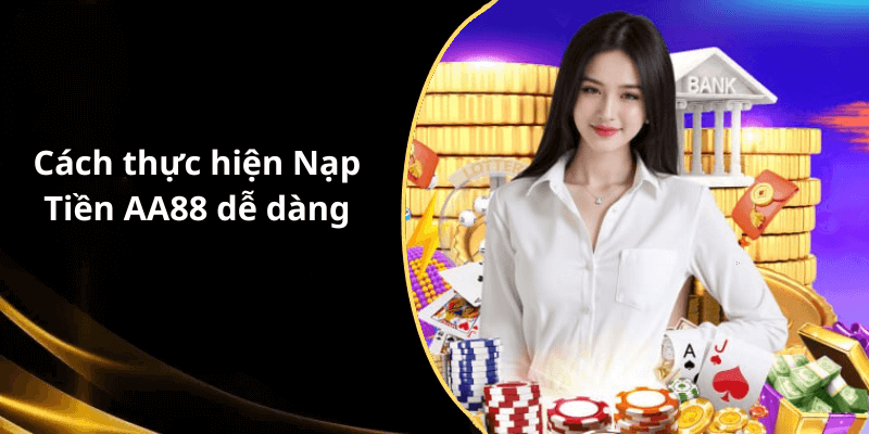 Cách thực hiện Nạp Tiền AA88 dễ dàng