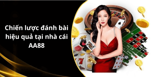 Chiến lược đánh bài hiệu quả tại nhà cái AA88