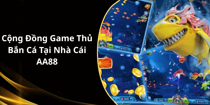 Cộng Đồng Game Thủ Bắn Cá Tại Nhà Cái AA88