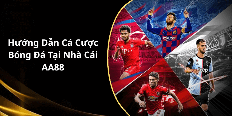Hướng Dẫn Cá Cược Bóng Đá Tại Nhà Cái AA88