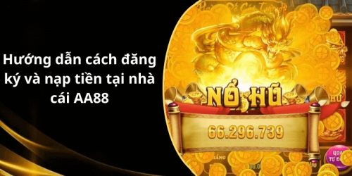 Hướng dẫn cách đăng ký và nạp tiền tại nhà cái AA88