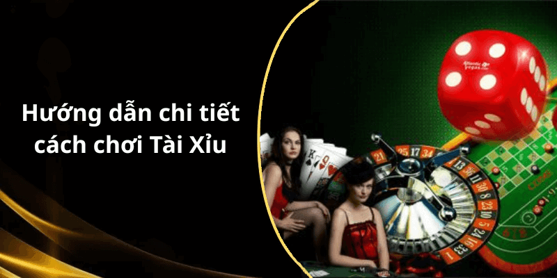 Hướng dẫn chi tiết cách chơi Tài Xỉu