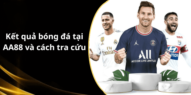 Kết quả bóng đá tại AA88 và cách tra cứu