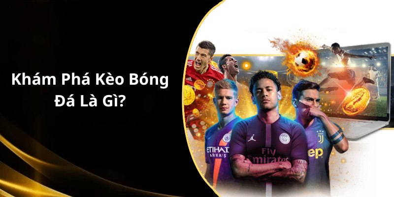 Khám Phá Kèo Bóng Đá Là Gì