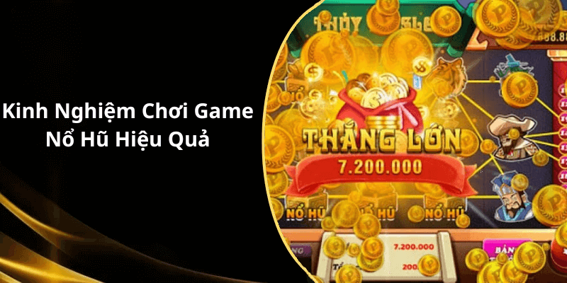 Kinh Nghiệm Chơi Game Nổ Hũ Hiệu Quả