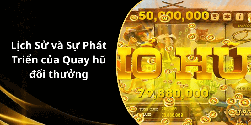 Lịch Sử và Sự Phát Triển của Quay hũ đổi thưởng