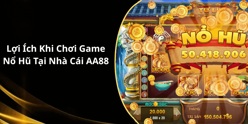 Lợi Ích Khi Chơi Game Nổ Hũ Tại Nhà Cái AA88