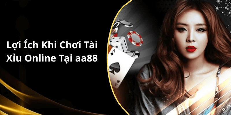 Lợi Ích Khi Chơi Tài Xỉu Online Tại aa88