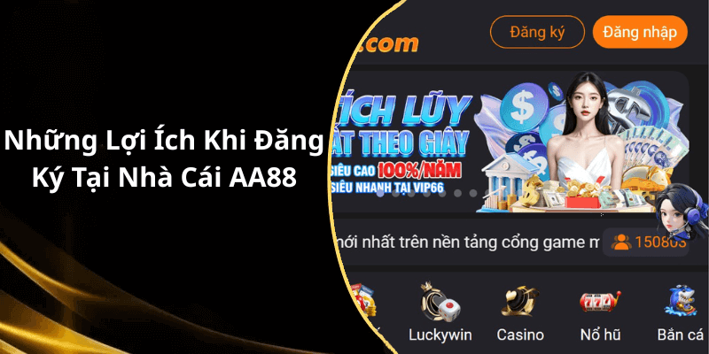 Những Lợi Ích Khi Đăng Ký Tại Nhà Cái AA88