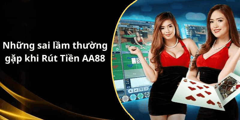 Những sai lầm thường gặp khi Rút Tiền AA88