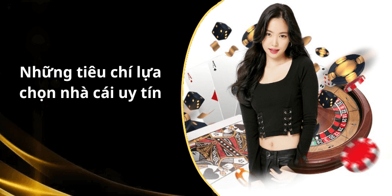 Những tiêu chí lựa chọn nhà cái uy tín