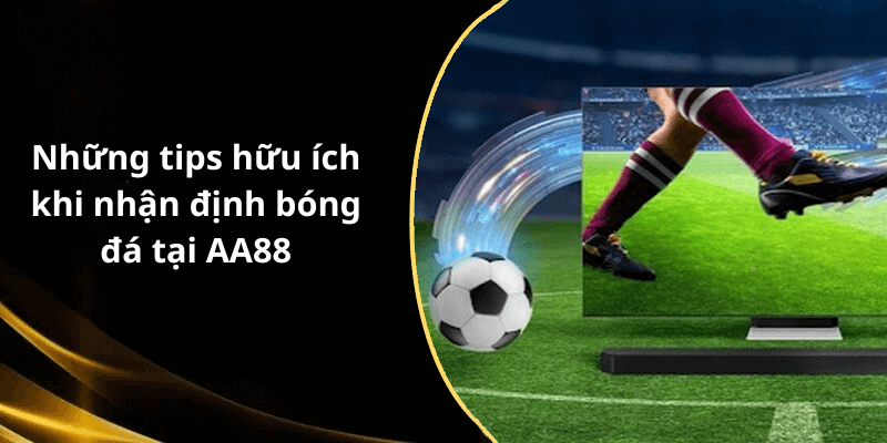 Những tips hữu ích khi nhận định bóng đá tại AA88