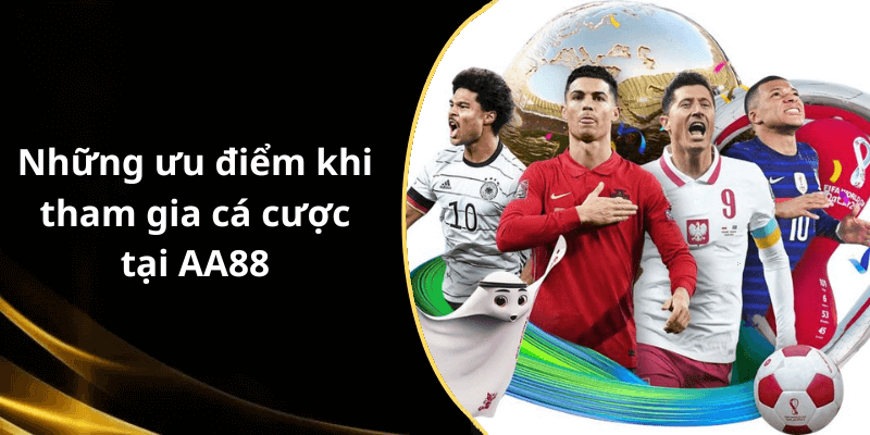Những ưu điểm khi tham gia cá cược tại AA88