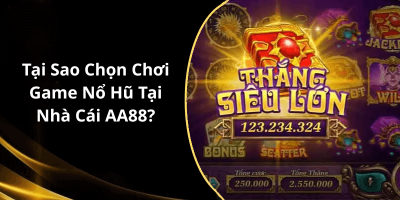 Tại Sao Chọn Chơi Game Nổ Hũ Tại Nhà Cái AA88
