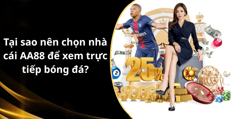 Tại sao nên chọn nhà cái AA88 để xem trực tiếp bóng đá