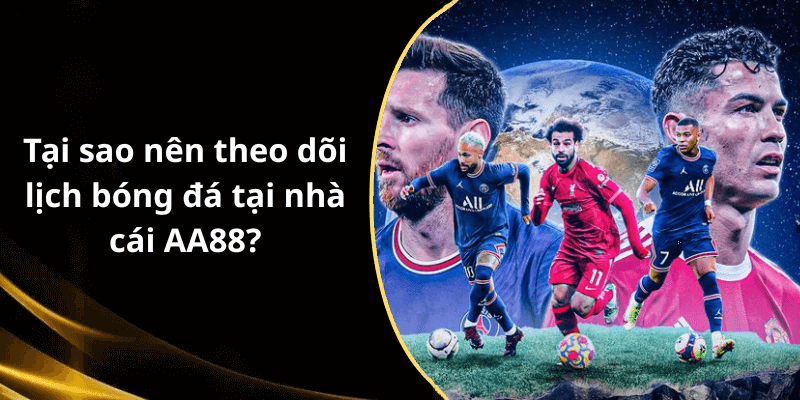 Tại sao nên theo dõi lịch bóng đá tại nhà cái AA88