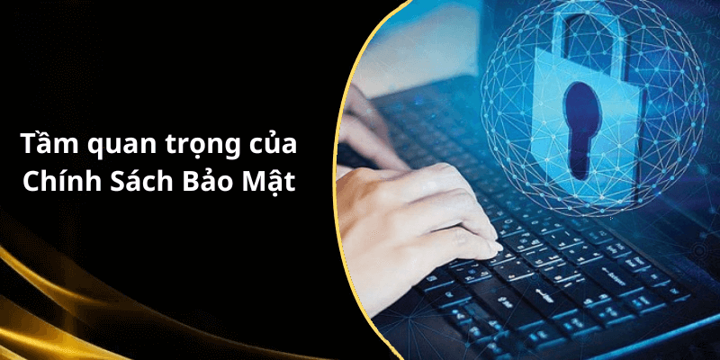 Tầm quan trọng của Chính Sách Bảo Mật