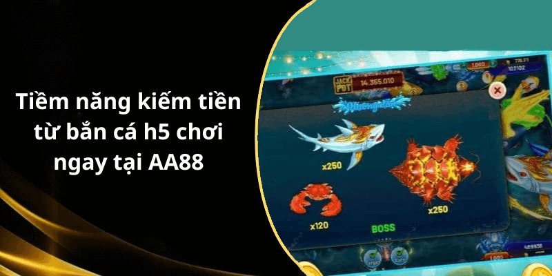 Tiềm năng kiếm tiền từ bắn cá h5 chơi ngay tại AA88