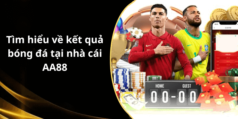 Tìm hiểu về kết quả bóng đá tại nhà cái AA88