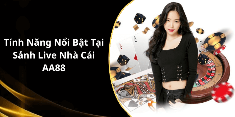 Tính Năng Nổi Bật Tại Sảnh Live Nhà Cái AA88