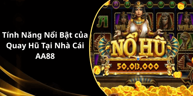 Tính Năng Nổi Bật của Quay Hũ Tại Nhà Cái AA88