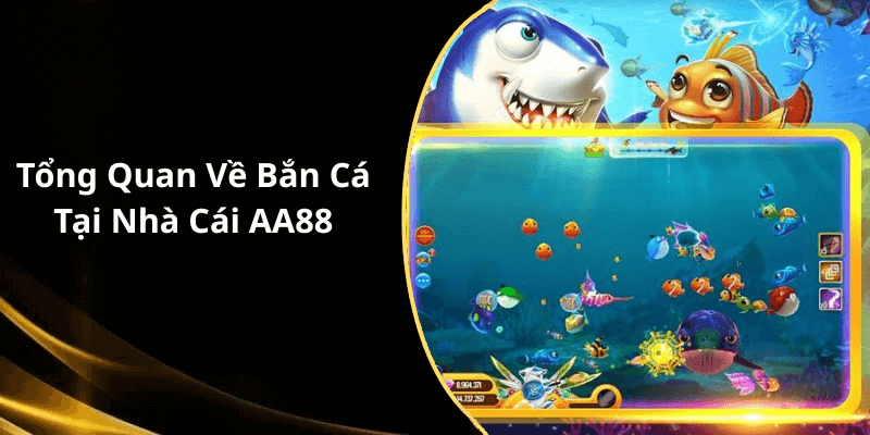 Tổng Quan Về Bắn Cá Tại Nhà Cái AA88