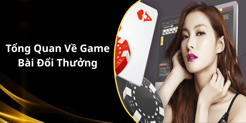 Tổng Quan Về Game Bài Đổi Thưởng