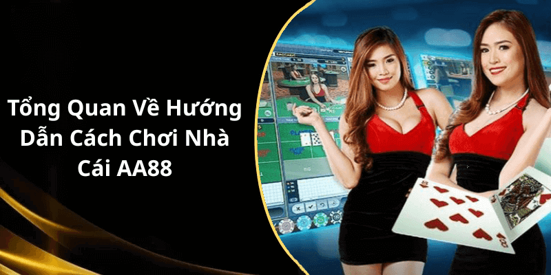 Tổng Quan Về Hướng Dẫn Cách Chơi Nhà Cái AA88