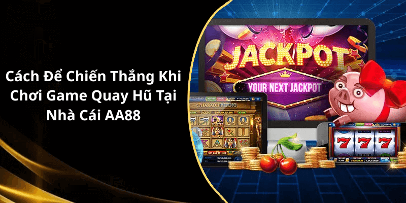 Cách Để Chiến Thắng Khi Chơi Game Quay Hũ Tại Nhà Cái AA88