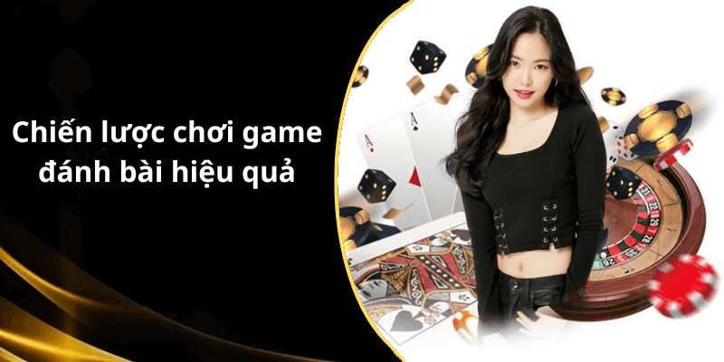 Chiến lược chơi game đánh bài hiệu quả
