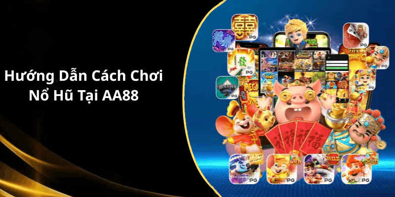 Hướng Dẫn Cách Chơi Nổ Hũ Tại AA88