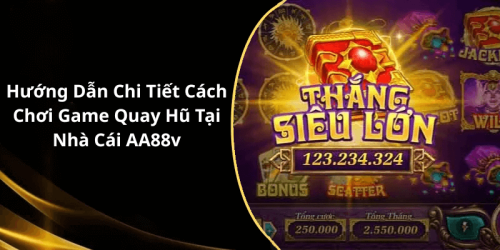 Hướng Dẫn Chi Tiết Cách Chơi Game Quay Hũ Tại Nhà Cái AA88