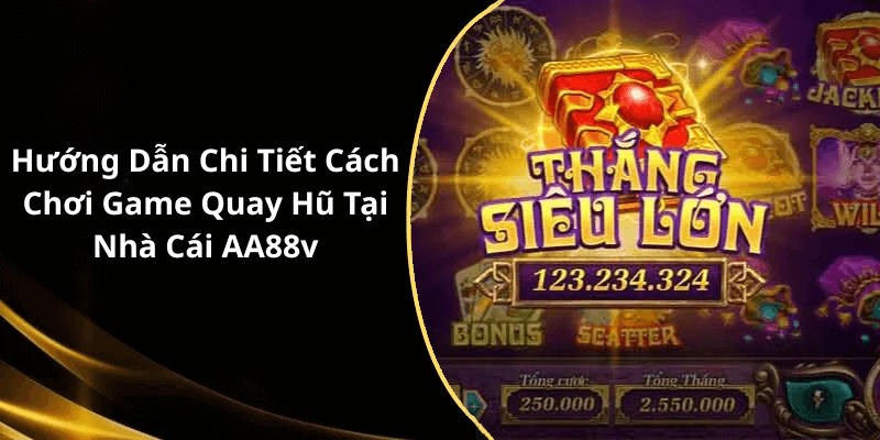 Hướng Dẫn Chi Tiết Cách Chơi Game Quay Hũ Tại Nhà Cái AA88