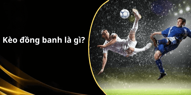 Kèo đồng banh là gì