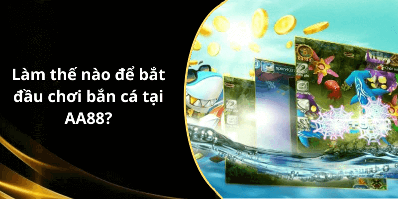 Làm thế nào để bắt đầu chơi bắn cá tại AA88