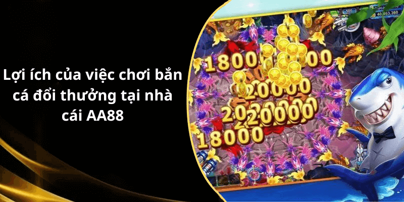Lợi ích của việc chơi bắn cá đổi thưởng tại nhà cái AA88