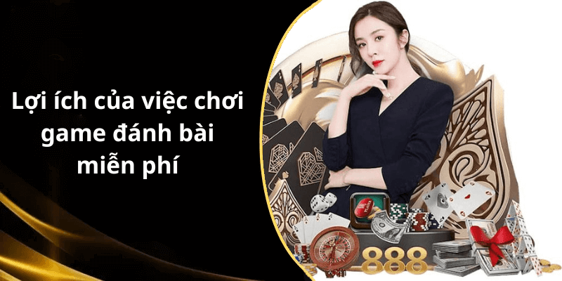 Lợi ích của việc chơi game đánh bài miễn phí