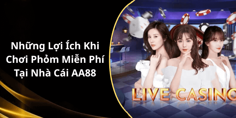 Những Lợi Ích Khi Chơi Phỏm Miễn Phí Tại Nhà Cái AA88