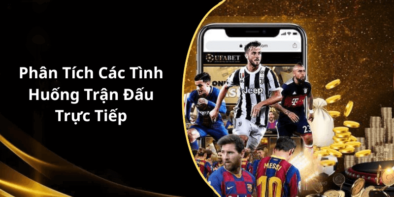 Phân Tích Các Tình Huống Trận Đấu Trực Tiếp