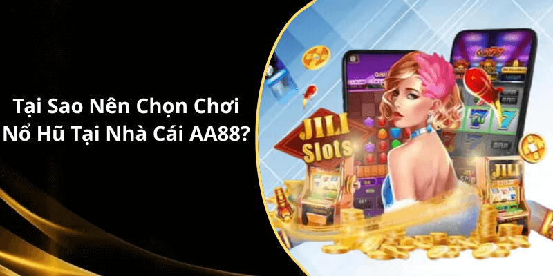 Tại Sao Nên Chọn Chơi Nổ Hũ Tại Nhà Cái AA88