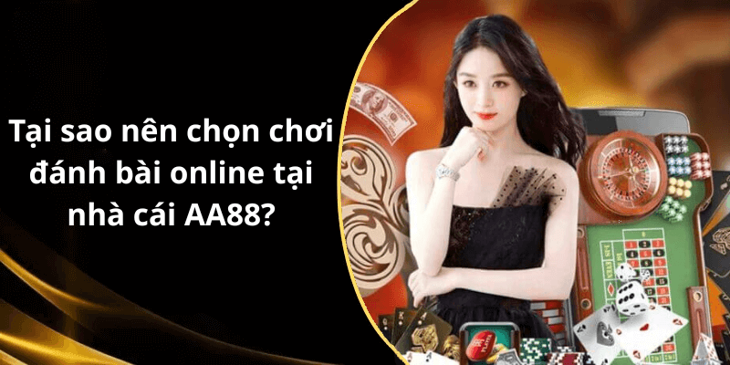 Tại sao nên chọn chơi đánh bài online tại nhà cái AA88?