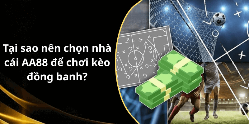 Tại sao nên chọn nhà cái AA88 để chơi kèo đồng banh
