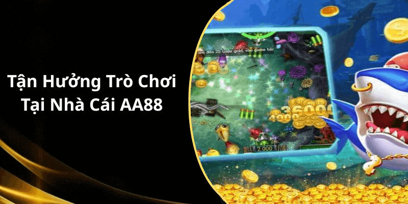Tận Hưởng Trò Chơi Tại Nhà Cái AA88