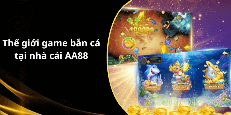 Thế giới game bắn cá tại nhà cái AA88